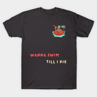 Wanna swim till I die T-Shirt